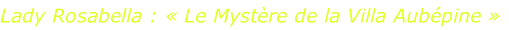 Lady Rosabella : «&nbsp;Le Mystère de la Villa Aubépine&nbsp;»