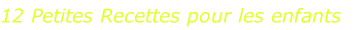 12 Petites Recettes pour les enfants